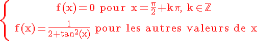 5$ \red \textrm \{{f(x)=0 pour x=\frac{\pi}{2}+k\pi, k\in\mathbb{Z}\atop 
 \\ f(x)=\frac{1}{2+tan^2(x)} pour les autres valeurs de x}\.